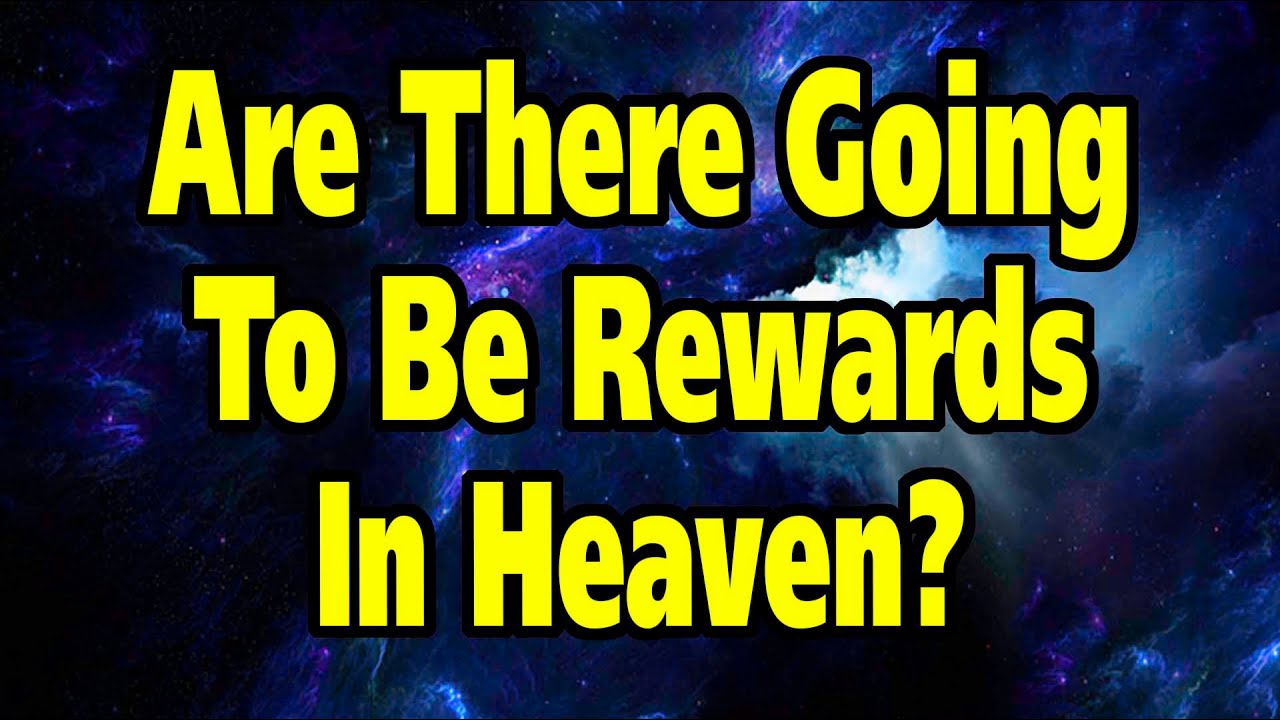 Are There Going To Be Rewards In Heaven?