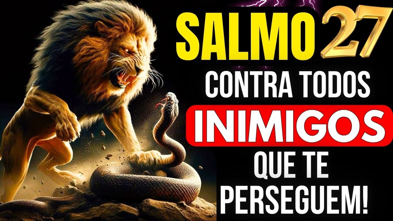 SALMO 27: CONTRA TODOS OS INIMIGOS QUE TE PERSEGUEM E TRAMAM A TUA QUEDA!