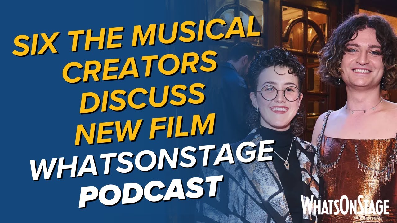 Toby Marlow and Lucy Moss talk Six the Musical's cinematic release | The WhatsOnStage Podcast