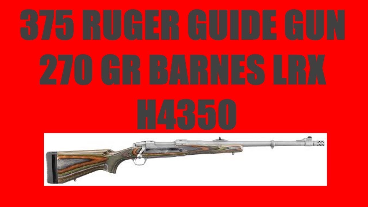 375 Ruger Guide gun with 270 gr Barnes LRX and H4350