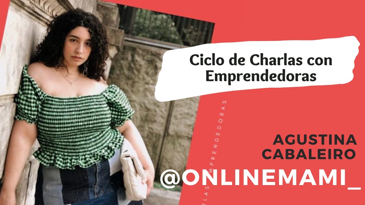 Charlas con Emprendedoras:  Agustina Cabaleiro de @onlinemami_