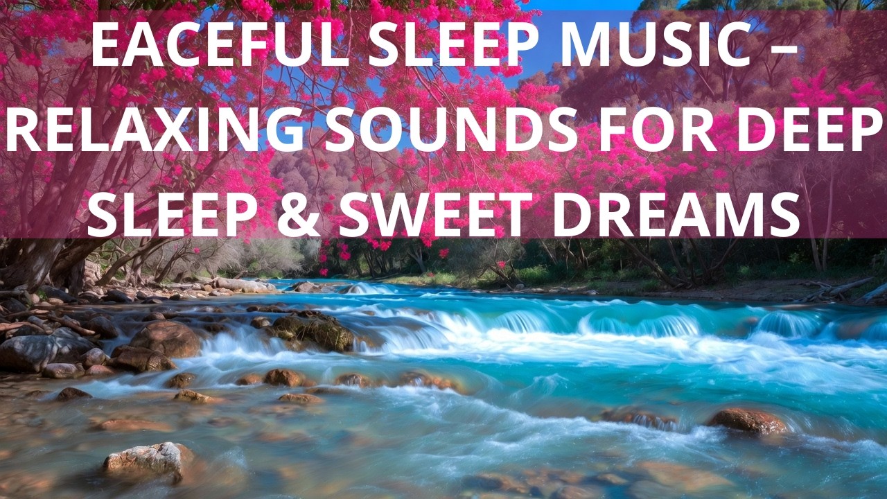 Peaceful Sleep Music – Relaxing Sounds for Deep Sleep & Sweet Dreams
