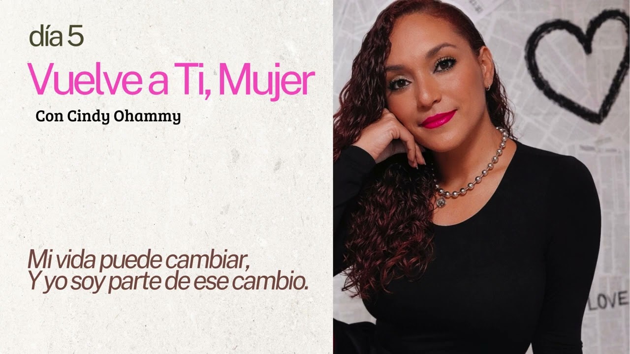 Mi vida piede cambiar, y yo soy parte de ese cambio | Día 5 - Vuelve a Ti, Mujer | Cindy Ohammy