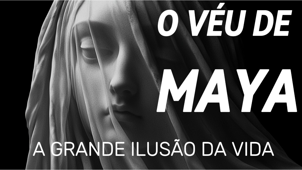 A Ilusão em que Você Vive: O véu de Maya