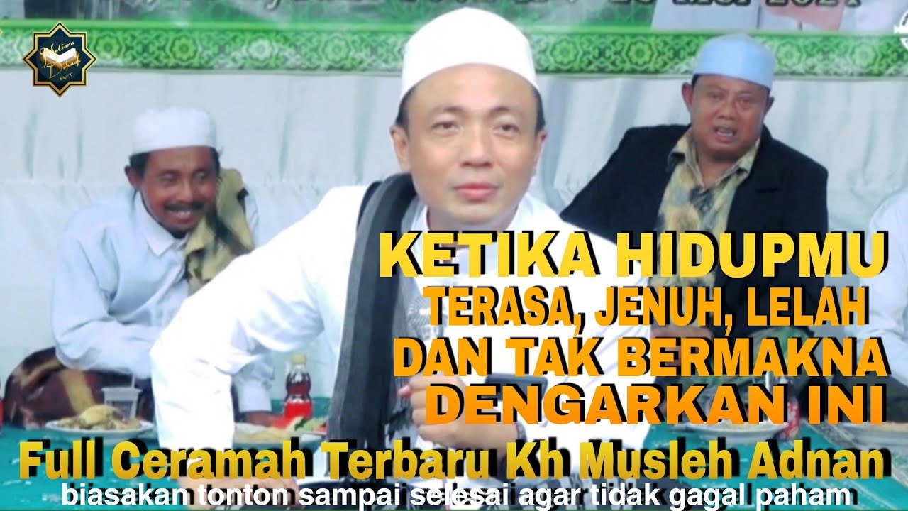 Dengarkanlah ini, Ketika Hidupmu Terasa Jenuh dan Lelah | Full Ceramah Terbaru Kh Musleh Adna