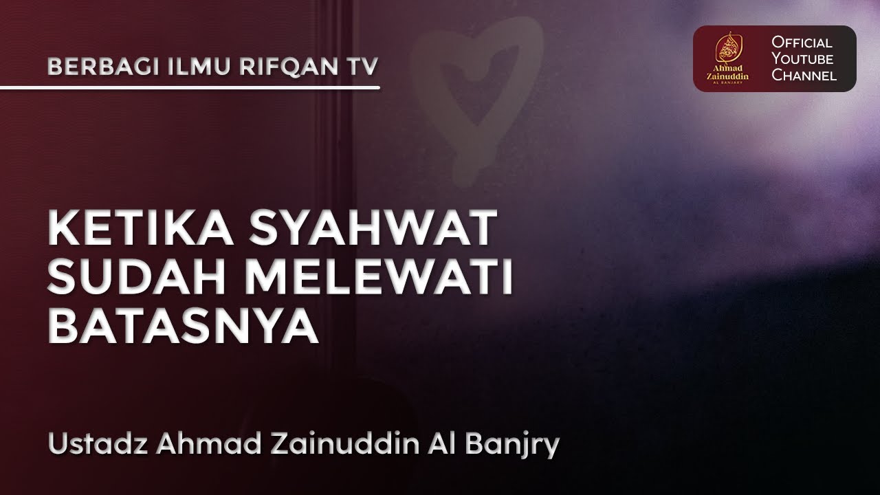 Ketika Syahwat Sudah Melewati Batasnya - Ustaz Ahmad Zainuddin Al Banjary