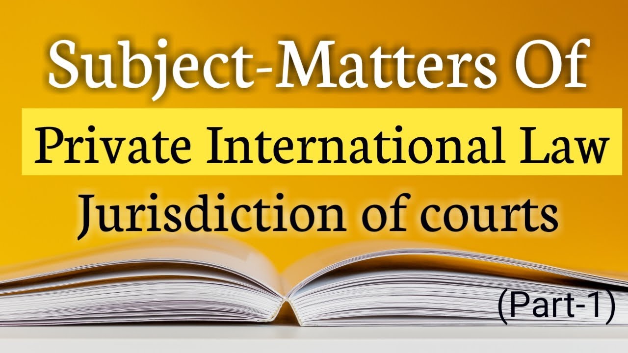 Subject-Matters Of Private International Law ( Part-1 ) || Jurisdiction Of Courts || The Learner