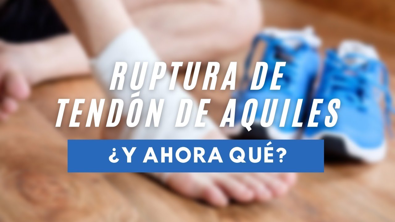 Ruptura de tendón de Aquiles - ¿Y ahora qué hago?