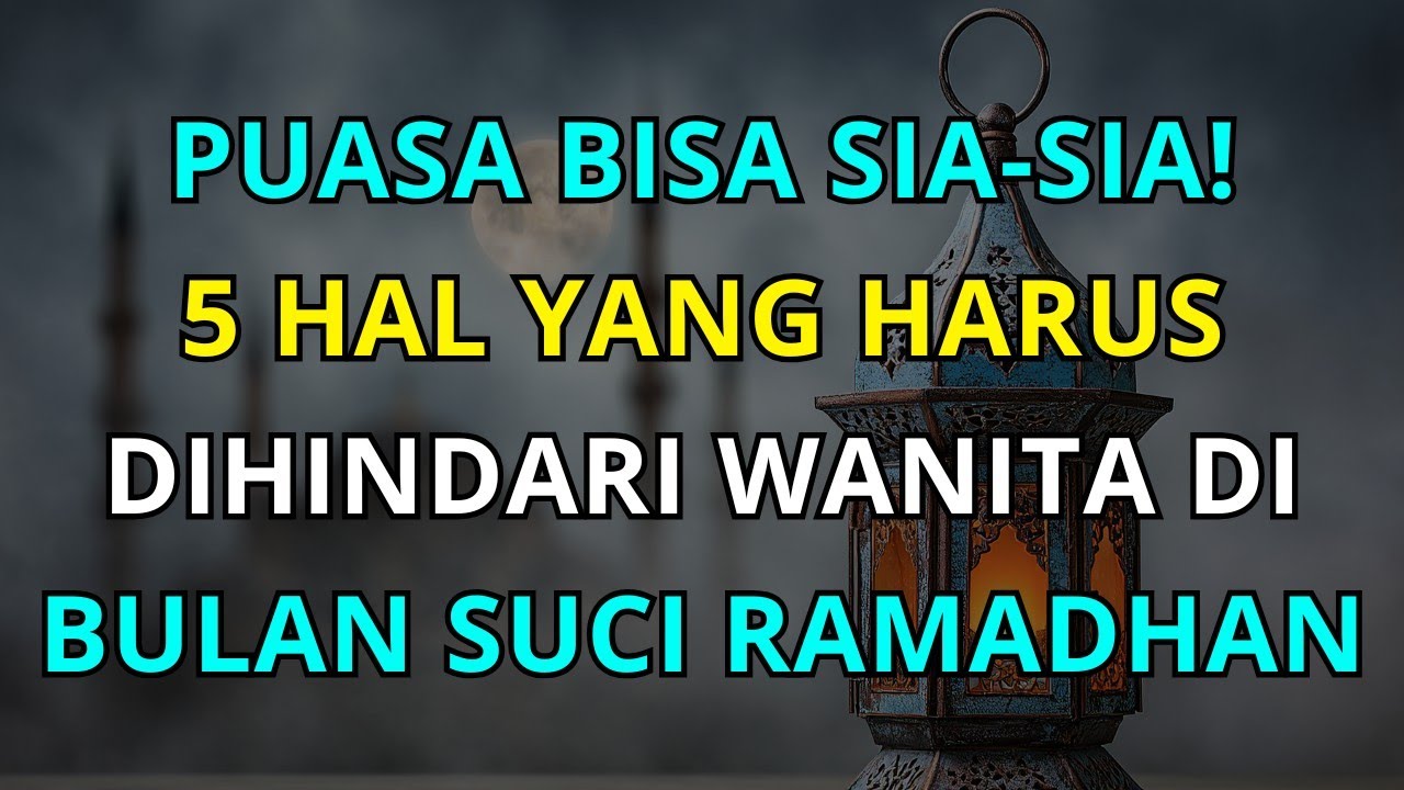 5 Hal yang Tidak Boleh Dilakukan Wanita di Bulan Suci Ramadhan Agar Terhindar dari Dosa