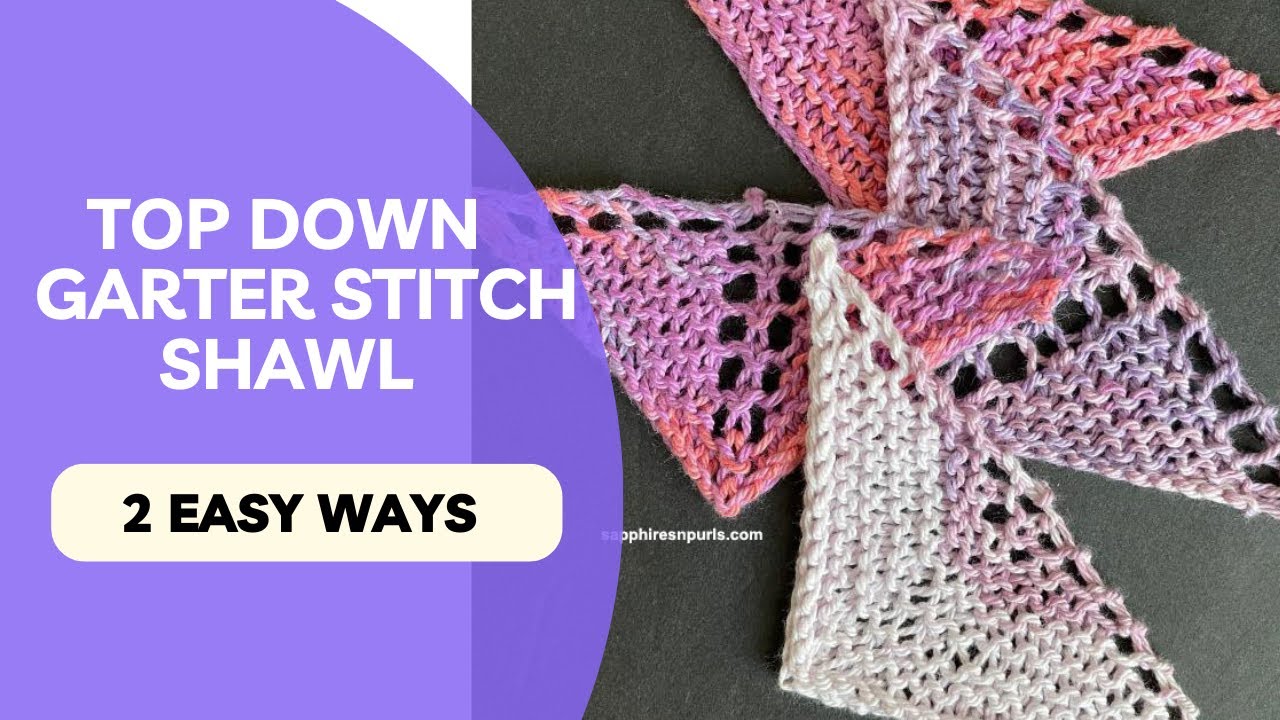Top Down Garter Stitch Shawls