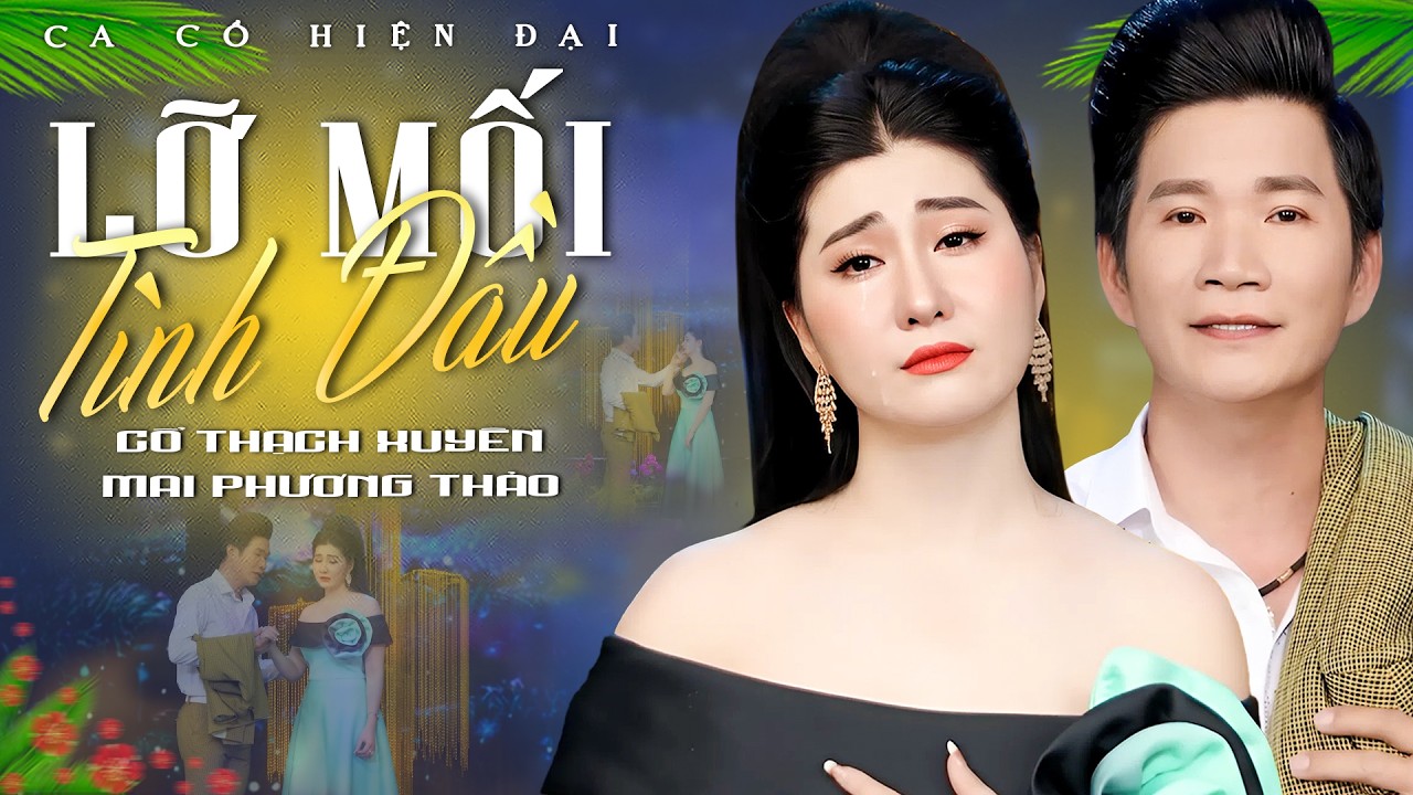Ca Cổ Hiện Đại 2026💙LỠ MỐI TÌNH ĐẦU - Mai Phương Thảo ft Cổ Thạch Xuyên | Ca Cổ Hơi Dài Song Ca Hay