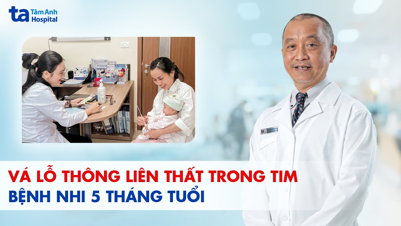 Vá lỗ thông liên thất trong tim bệnh nhi 5 tháng tuổi | ThS.BS Nguyễn Minh Trí Viên
