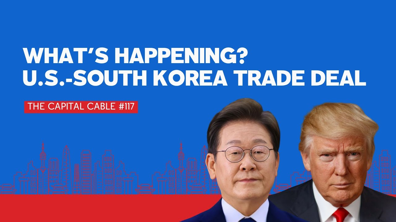 U.S.-South Korea Trade Deal | The Capital Cable #117