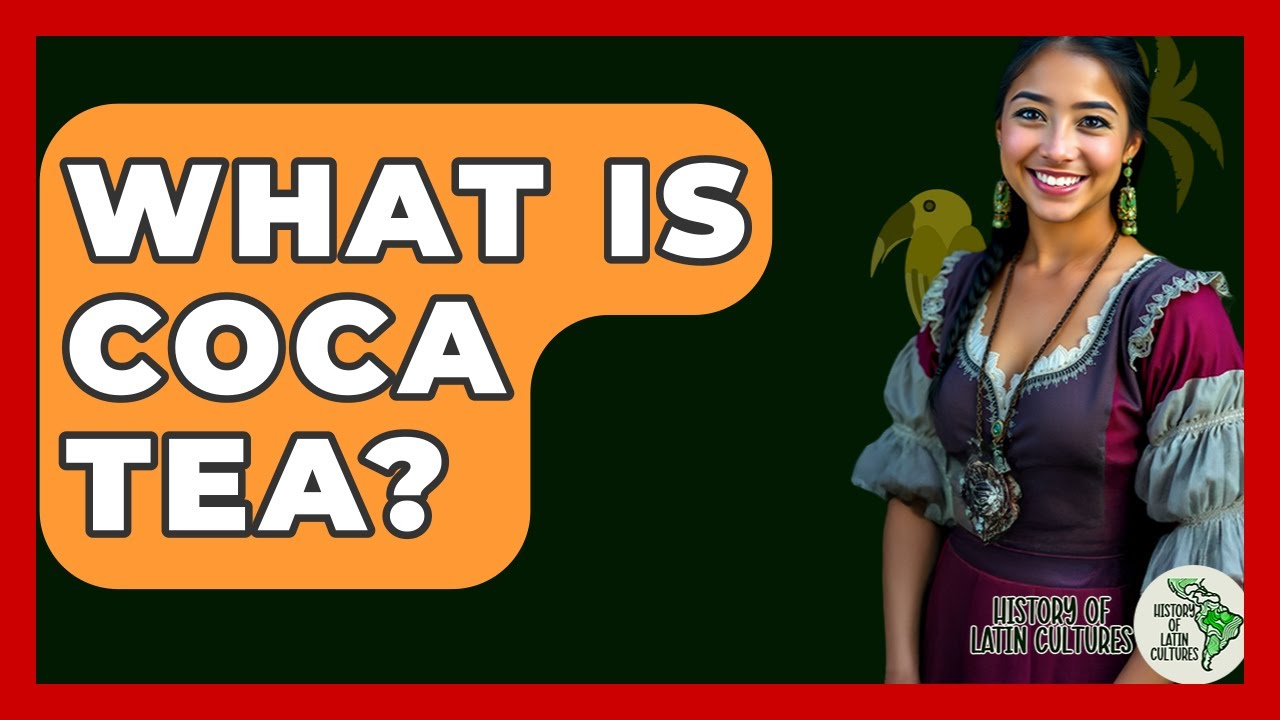 What Is Coca Tea? - History Of Latin Cultures