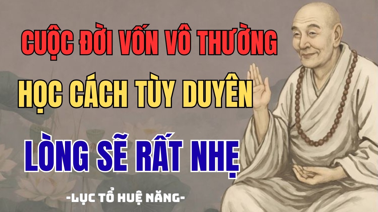 HIỂU VÔ THƯỜNG – HỌC CÁCH TÙY DUYÊN | LỤC TỔ HUỆ NĂNG DẠY CÁCH SỐNG AN GIỮA CUỘC ĐỜI