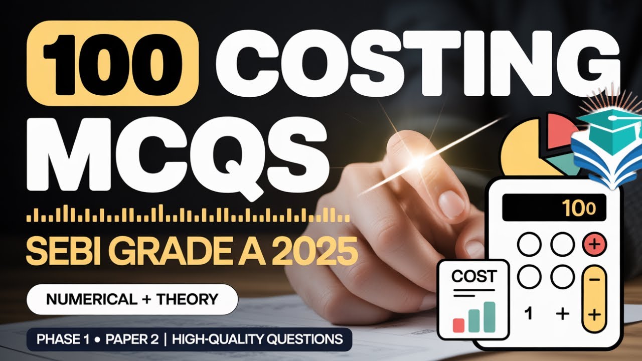 SEBI Grade A 2025: 100 Most Important Costing MCQs | Numerical + Theory | Phase 1 Paper 2