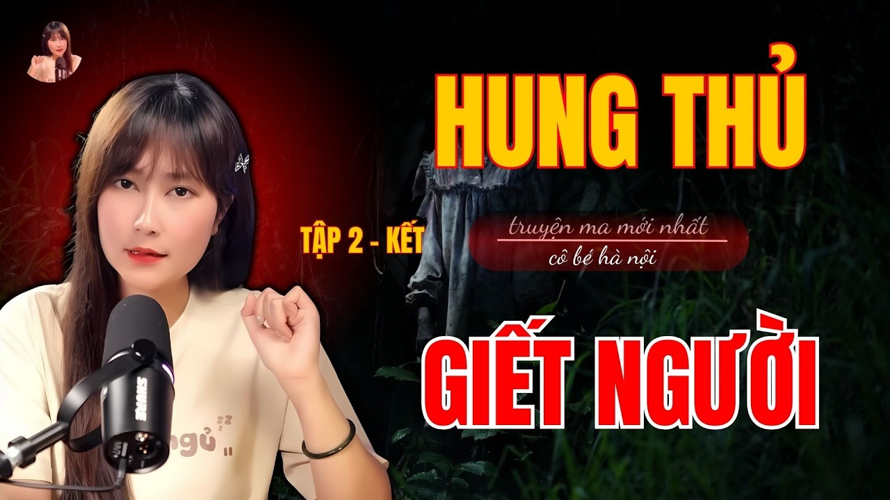 Truyện Ma Có Thật :  HUNG THỦ GIẾT NGƯỜI | TẬP 2 - KẾT  | Cô Bé Hà Nội