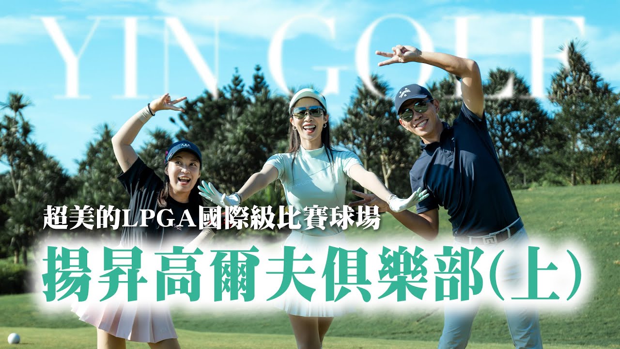 揚昇高爾夫俱樂部（上）｜球道坡度變化多端的國際比賽球場｜第10~18洞 ft.Kai教練＆Jennifer【茵茵全揮桿第六季 EP6】