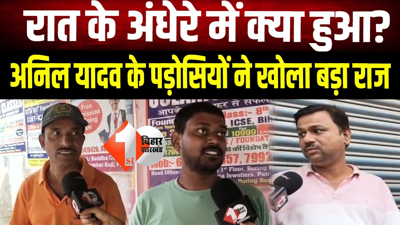 Patna Crime News: Anil Yadav's neighbors reveal the truth, listen to the eyewitness account