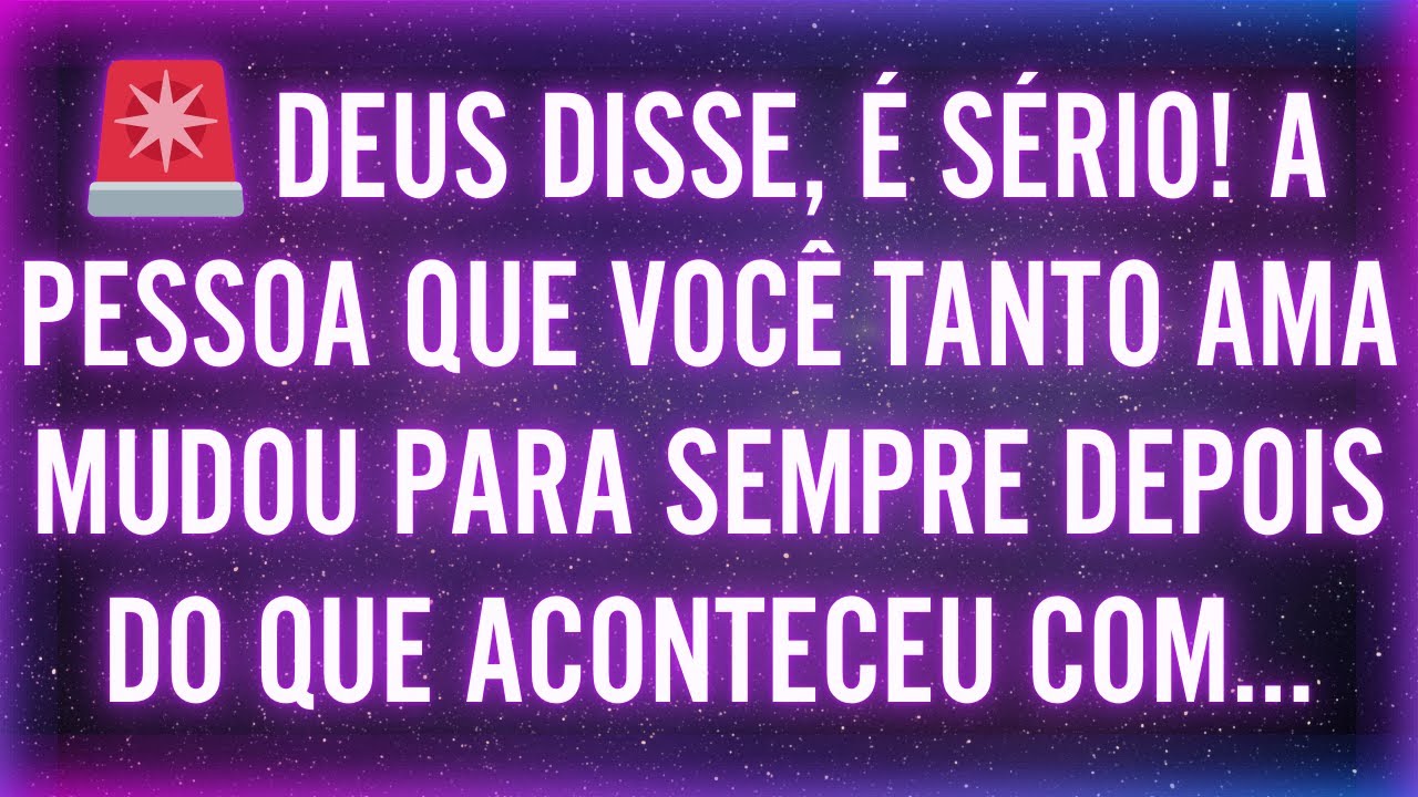 🚨 DEUS DISSE, É SÉRIO! A PESSOA QUE VOCÊ TANTO AMA MUDOU PARA SEMPRE DEPOIS DO QUE ACONTECEU COM...