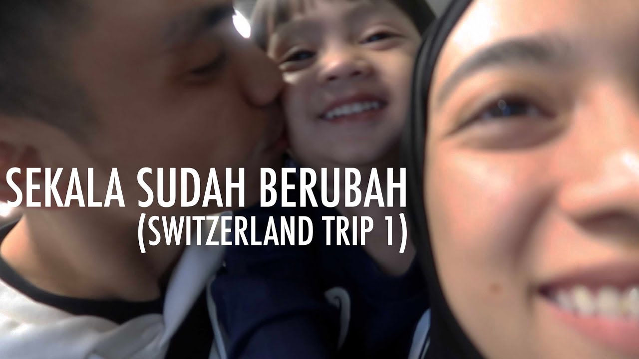 Sekala Sudah Berubah (Switzerland Trip 1)