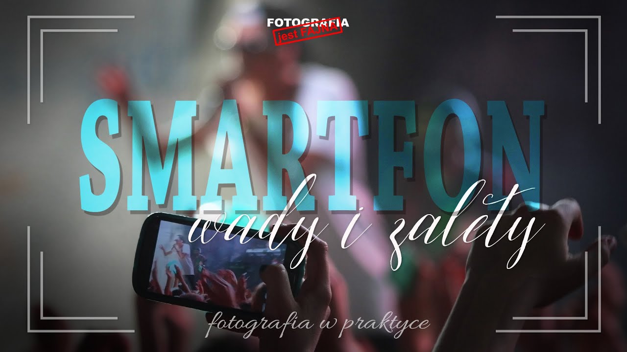 🚩 Smartfon - wady i zalety - Fotografia jest Fajna