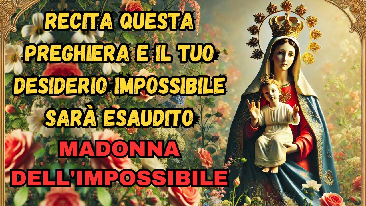 MADONNA DELL'IMPOSSIBILE – RECITA QUESTA PREGHIERA E IL TUO DESIDERIO IMPOSSIBILE SARÀ ESAUDITO