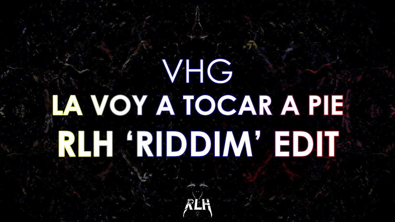 VHG - La Voy a Tocar a Pie (RLH 'Riddim' Edit)