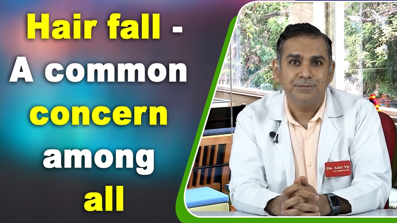 Hairfall - A common concern among all by Dr. Amit Vij | बालों का झड़ना