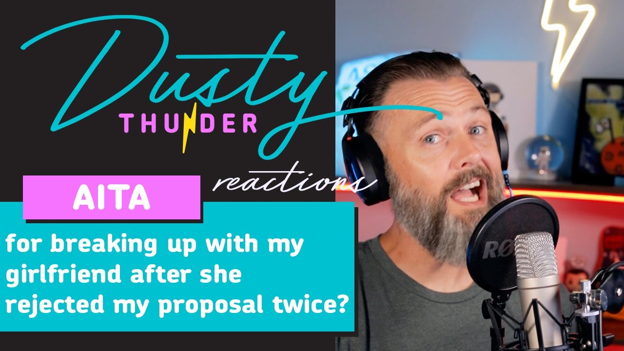 AITA for breaking up with my girlfriend after she rejected my proposal twice? Dusty Reads & Reacts!