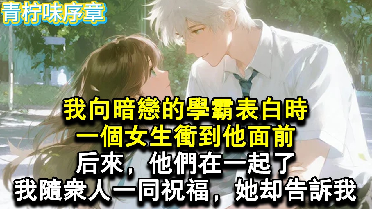 【完结爽文】我向暗戀的學霸表白時，一個女生沖到他面前，後來，他們在一起了，我隨眾人一同祝福，她卻偷偷告訴我。#小说 #愛情 #故事