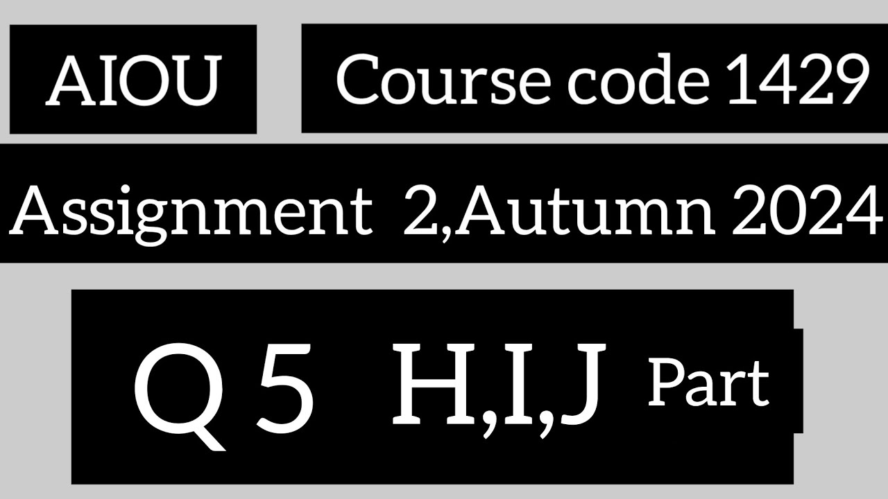 Course code 1429,Assignment 2,Autumn 2024,Question 5,h,I,j,part,Allama Iqbal Open University