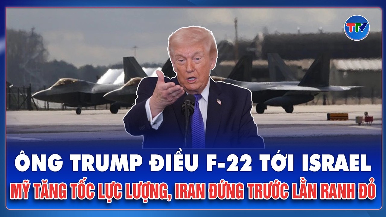 Tiêm kích F-22 xuất hiện ở Israel: Mỹ tăng tốc lực lượng tại Trung Đông, Iran đứng trước lằn ranh đỏ