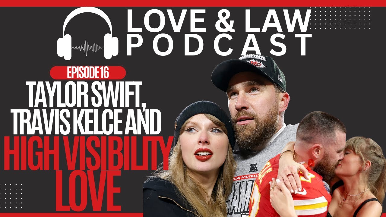 Love & Law Podcast | Episode 16 | Taylor Swift, Travis Kelce and High Visibility Love