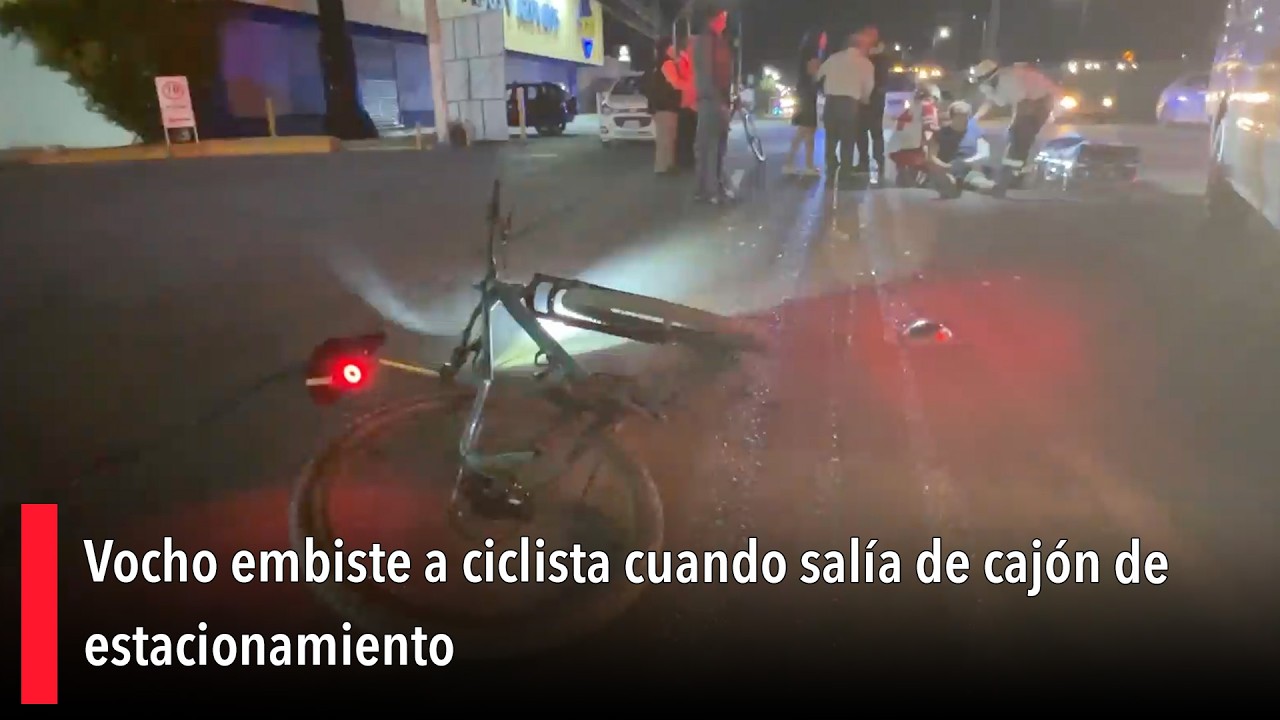 Vocho embiste a ciclista cuando salía de cajón de estacionamiento