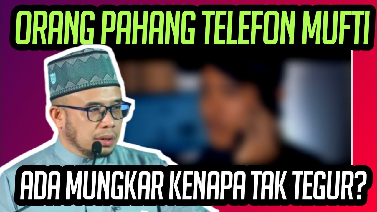ADA ORANG PAHANG TELEFON MUFTI | ADA MUNGKAR BERLAKU KENAPA TAK TEGUR?!!
