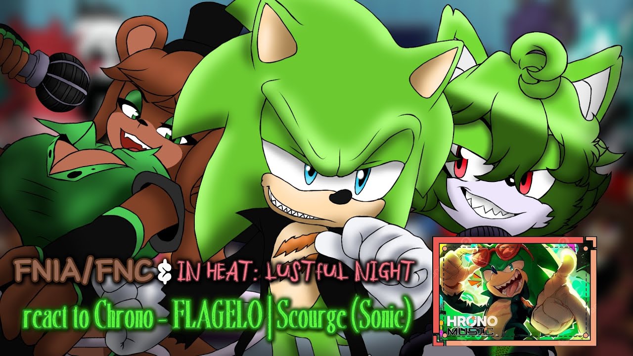 FNIA/FNC and 𝙸𝙽 𝙷𝙴𝙰𝚃: 𝙻𝚄𝚂𝚃𝙵𝚄𝙻 𝙽𝙸𝙶𝙷𝚃 react to Chrono - FLAGELO | Scourge (Sonic)