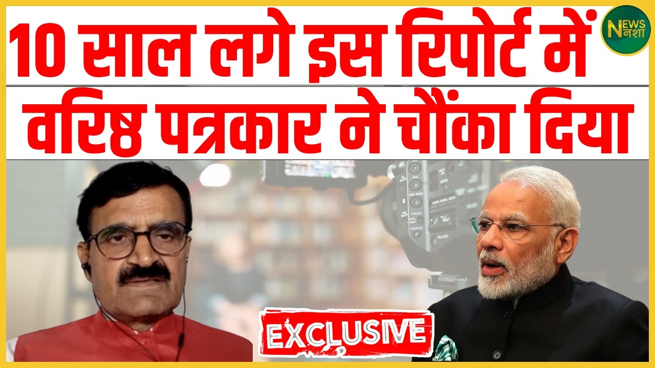 10 साल लगे इस रिपोर्ट में! वरिष्ठ पत्रकार के खुलासे से मचा सियासी तूफ़ान | Newsnasha