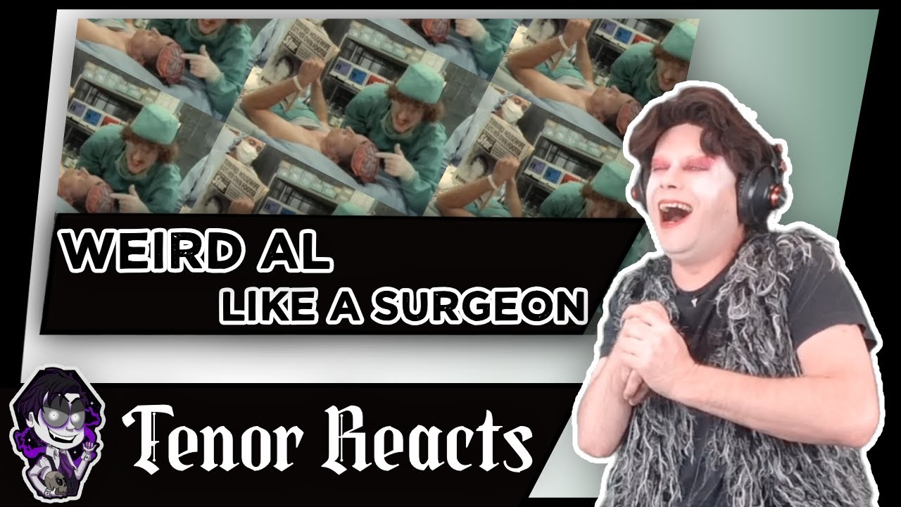 TENOR REACTS TO WEIRD AL - LIKE A SURGEON