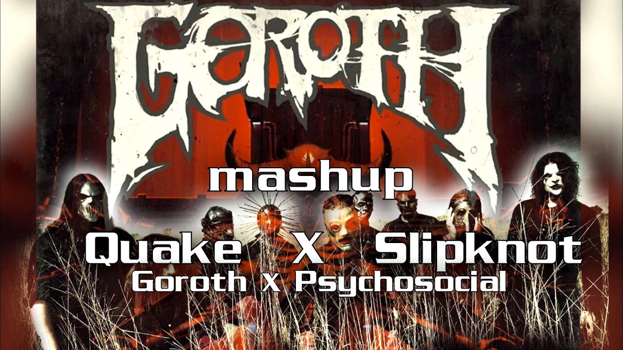 Quake X Slipknot - Goroth X Psychosocial [mashup] by HavokD