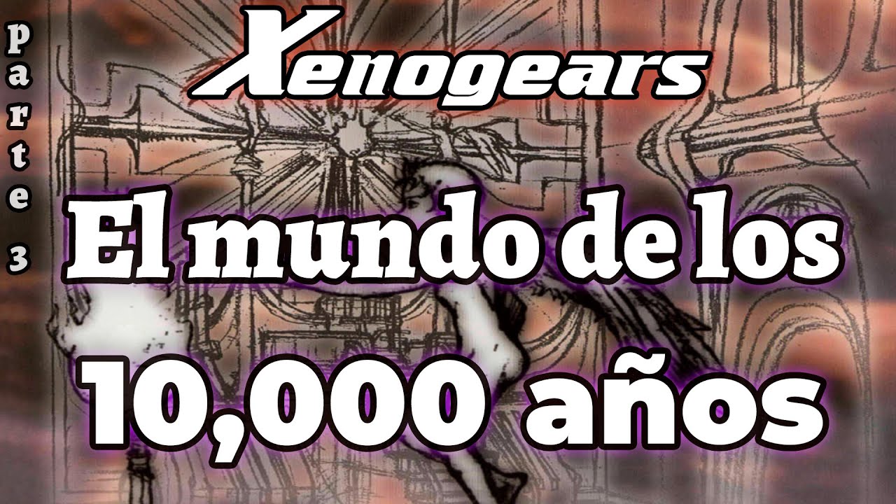 Un Vistazo al Mundo de los 10,000 años | Parte 3 Xenogears | XenoHumano