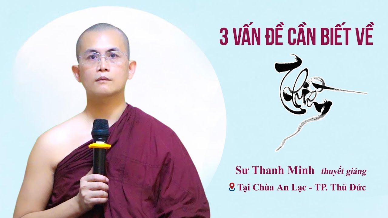3 vấn đề cần biết về THIỀN  - Sư Thanh Minh (Chùa An Lạc - Thủ Đức)