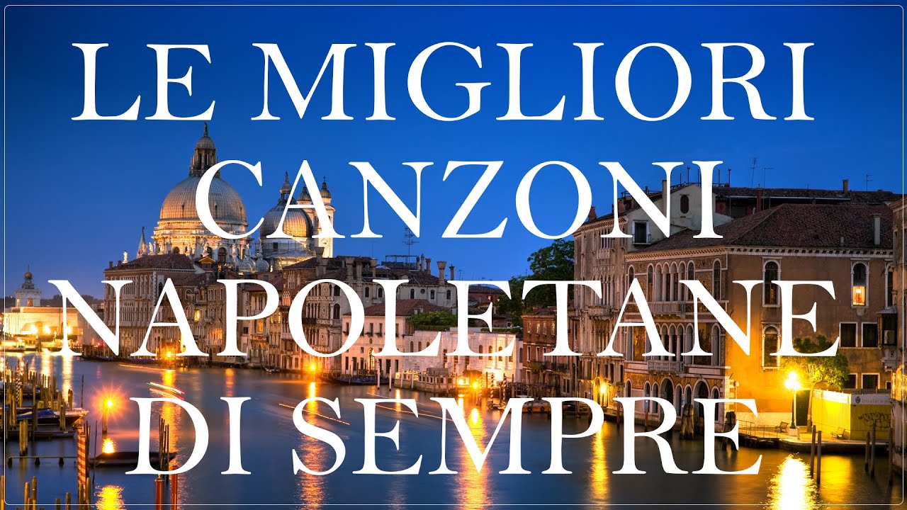 Le Migliori Canzoni Napoletane Di Sempre - il meglio della musica napoletana di tutti i tempi