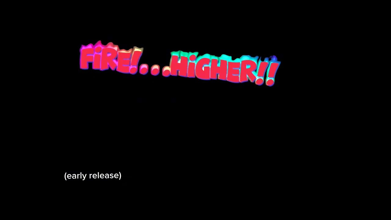 FIRE!…higher!! (early release)