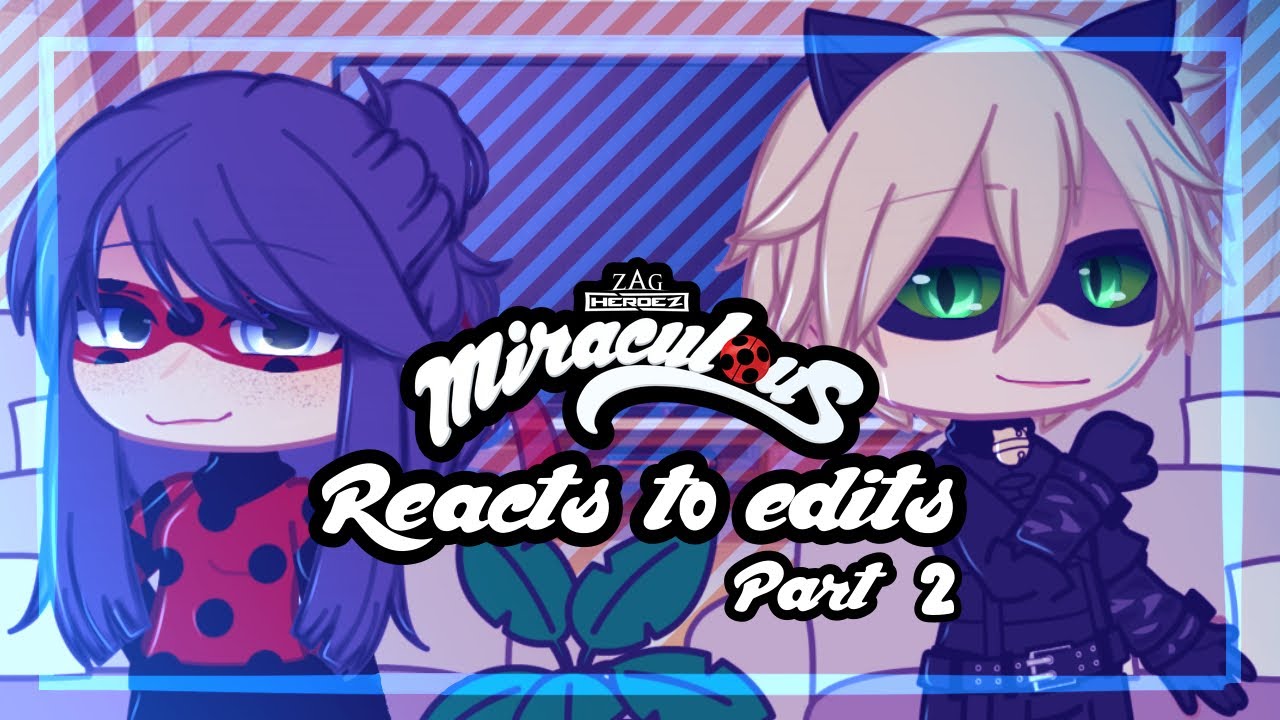 Miraculous characters reacts to edits || MLB || PART 2/??? || GACHA CLUB || GCRV