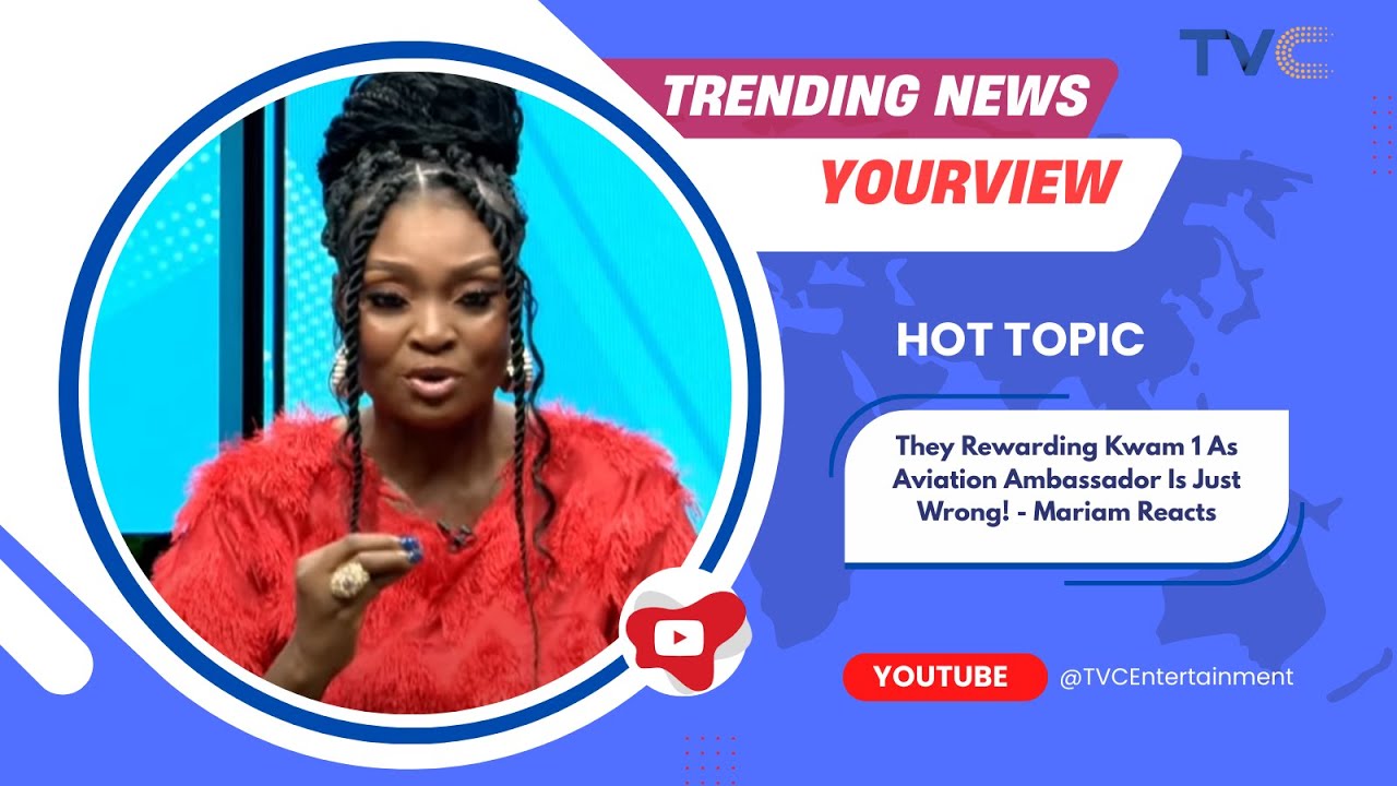 They Rewarding Kwam 1 As Aviation Ambassador Is Just Wrong!  - Mariam Reacts