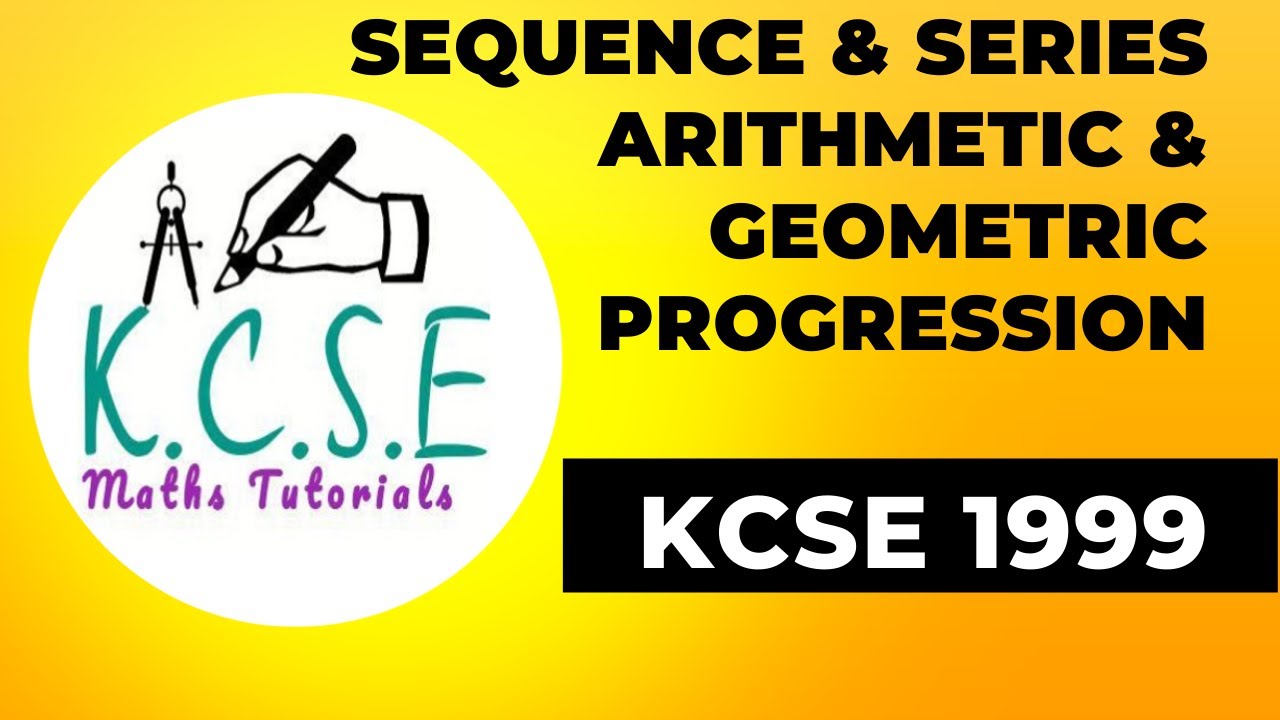 SEQUENCE & SERIES | ARITHMETIC & GEOMETRIC PROGRESSION |KCSE 1999