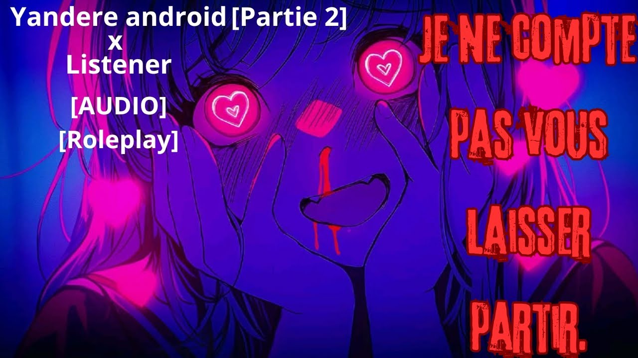 [Partie 2] Ton androïde est une yandere [AUDIO] [ROLEPLAY] [YANDERE ANDROID X LISTENER]