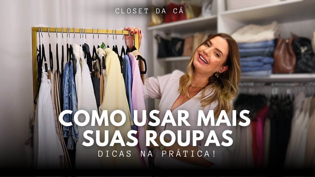 Como usar mais as suas roupas e se arrumar mais! Closet da Cá