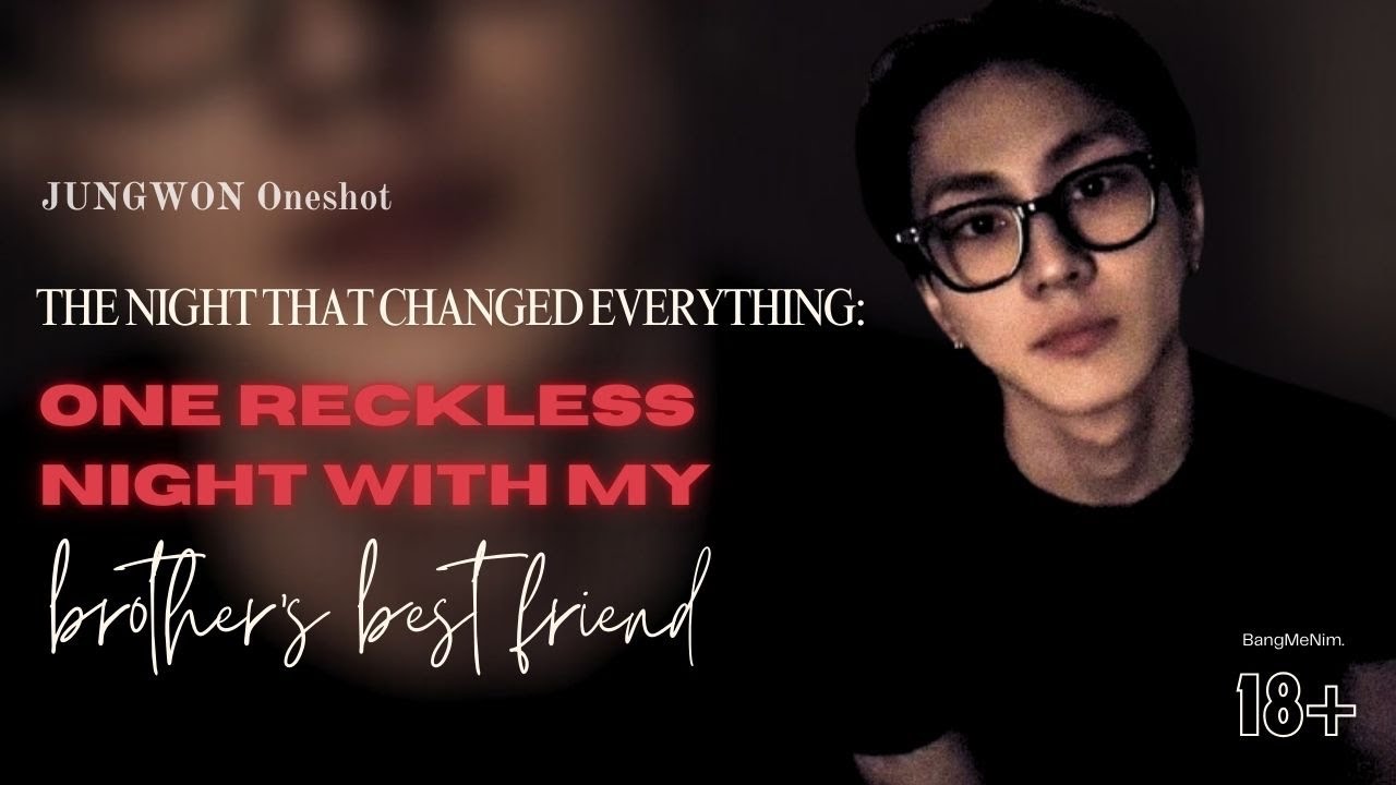 One Reckless Night With My Brother’s Best Friend | ENHYPEN FF | Yang Jungwon Oneshot